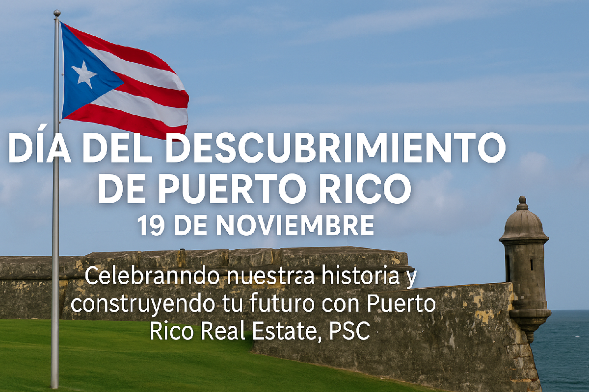 Día del Descubrimiento de Puerto Rico: Celebrando Nuestra Historia y Construyendo Tu Futuro con Puerto Rico Real Estate, PSC